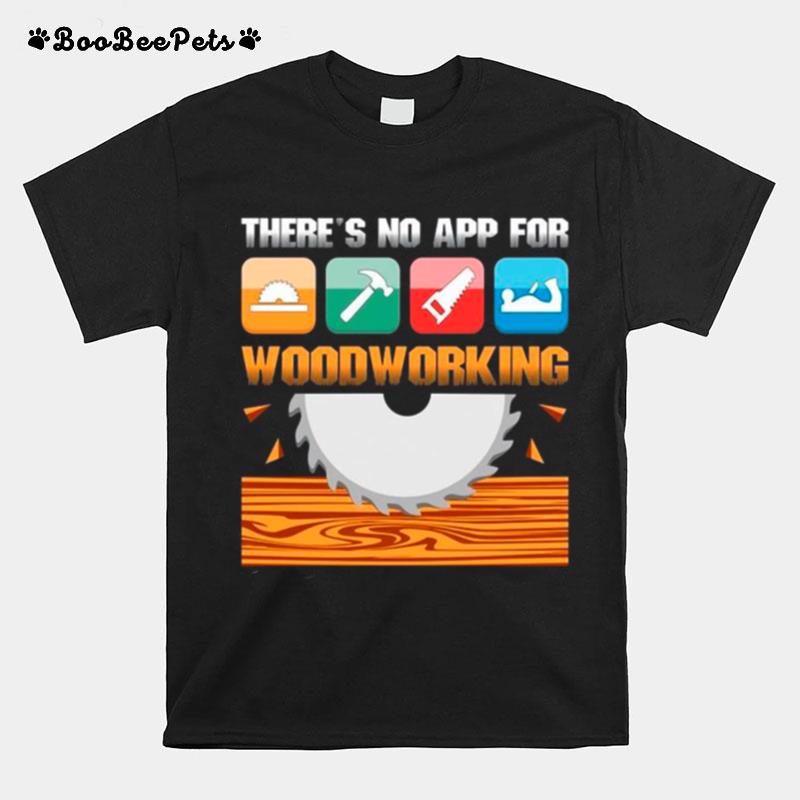 Theres No App For Woodworking T-Shirt