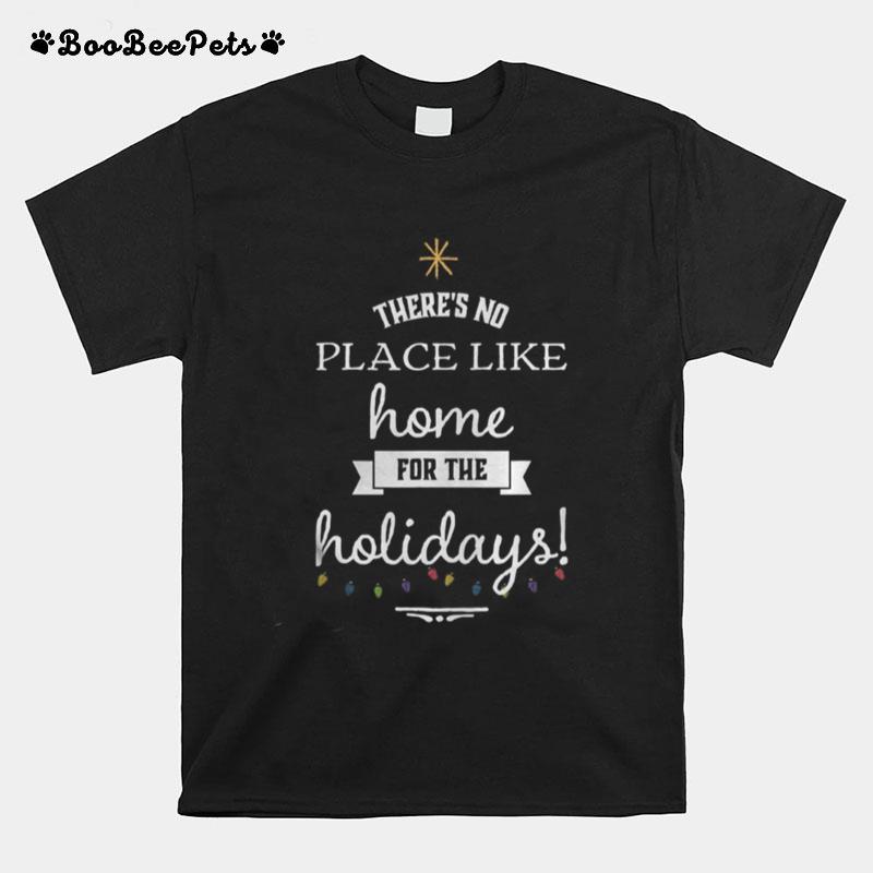 Theres No Place Like Home For The Holydays Christmas T-Shirt