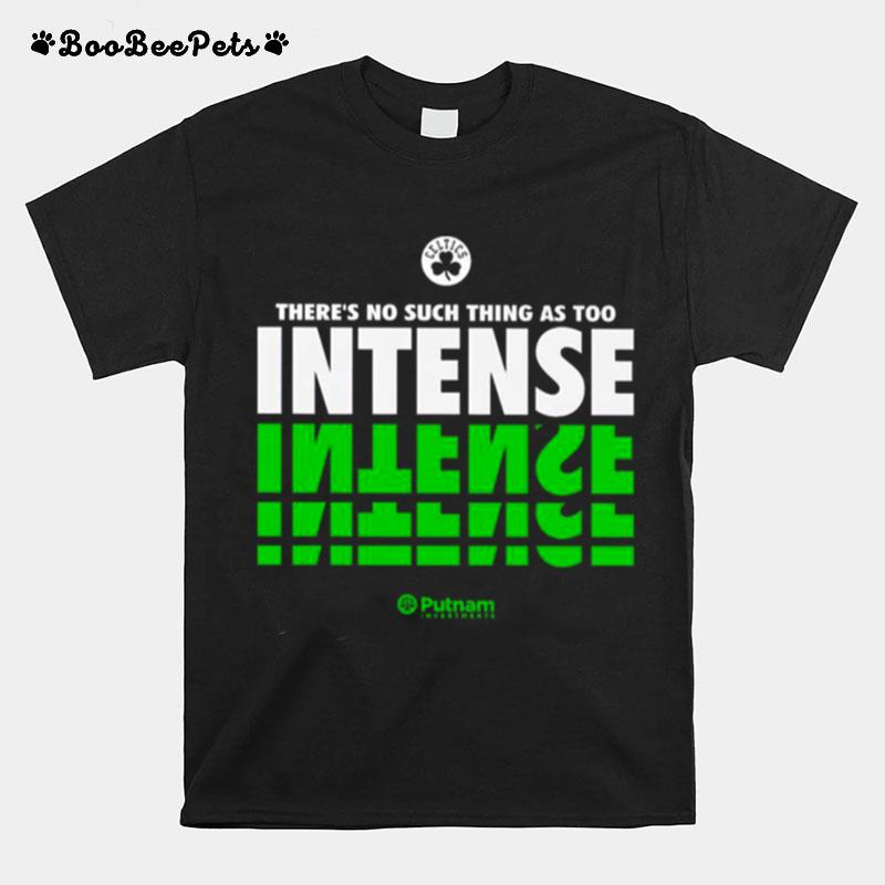 Theres No Such Thing As Too Intense Boston Celtics T-Shirt