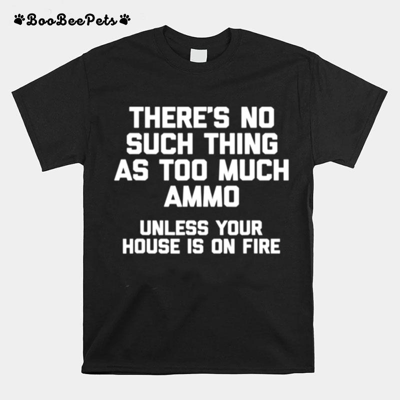 Theres No Such Thing As Too Much Ammo Gun Owner Gun T-Shirt