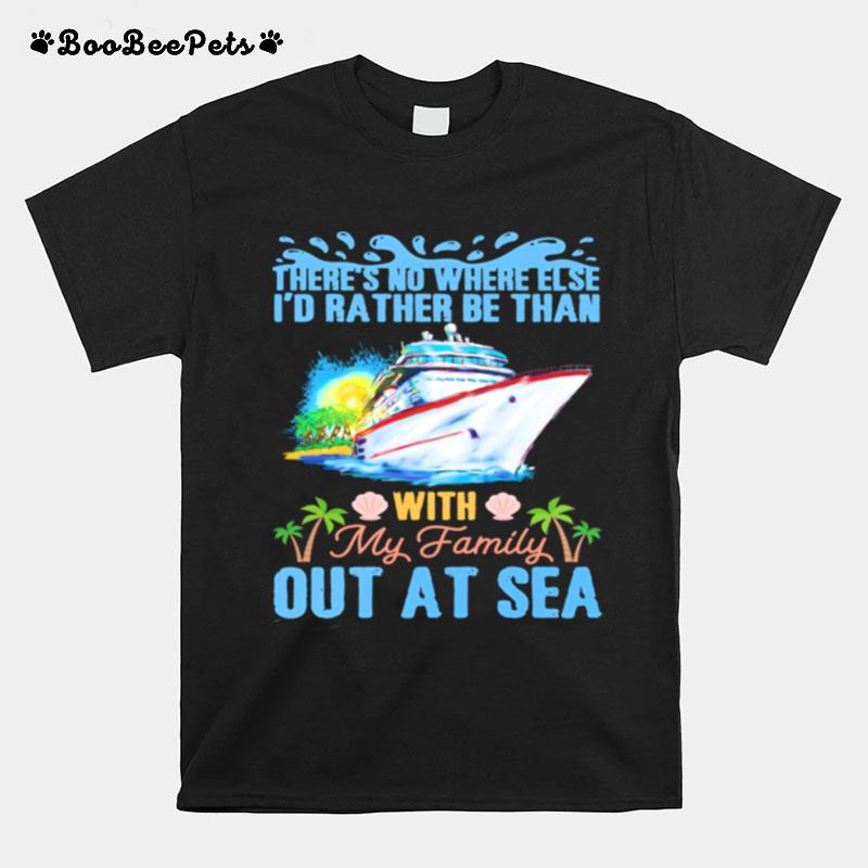 Theres No Where Else Id Rather Be Than With My Family Out At Sea T-Shirt