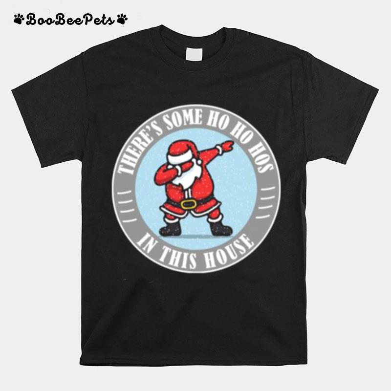 Theres Some Ho Ho Hos In This House Santa Dabbing Merry Xmas T-Shirt