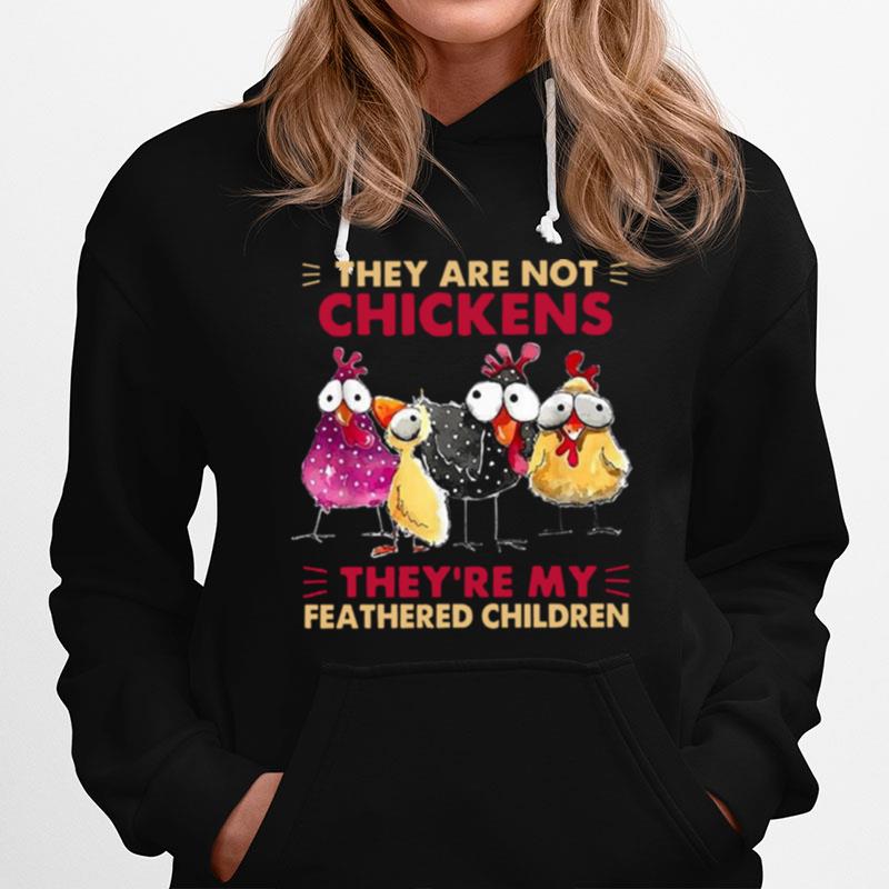 They Are Not Chickens Theyre My Feathered Children Hoodie