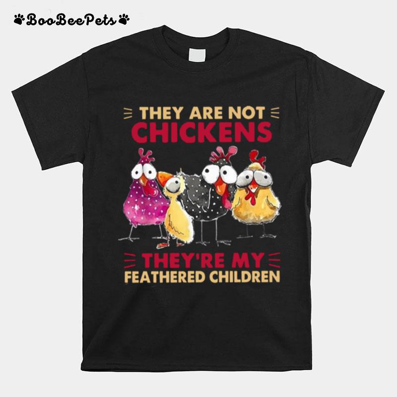 They Are Not Chickens Theyre My Feathered Children T-Shirt