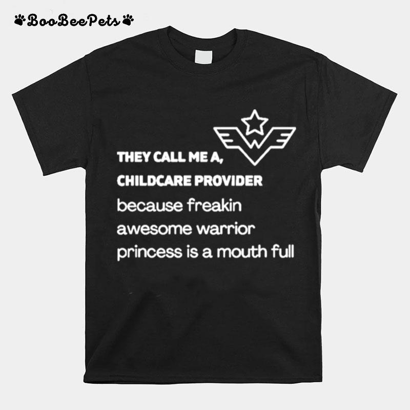 They Call Me A Childcare Provider Because Freakin Awesome Warrior Princess Is A Mouth Full T-Shirt