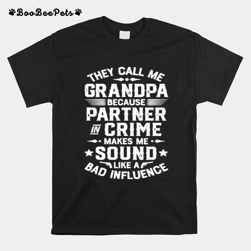 They Call Me Grandpa Because Partner In Crime Makes Me Sound Like A Bad Influence T-Shirt