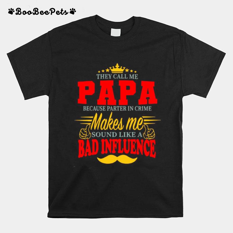 They Call Me Papa Because Parter In Crime Makes Me Soud Like A Bad Influence T-Shirt
