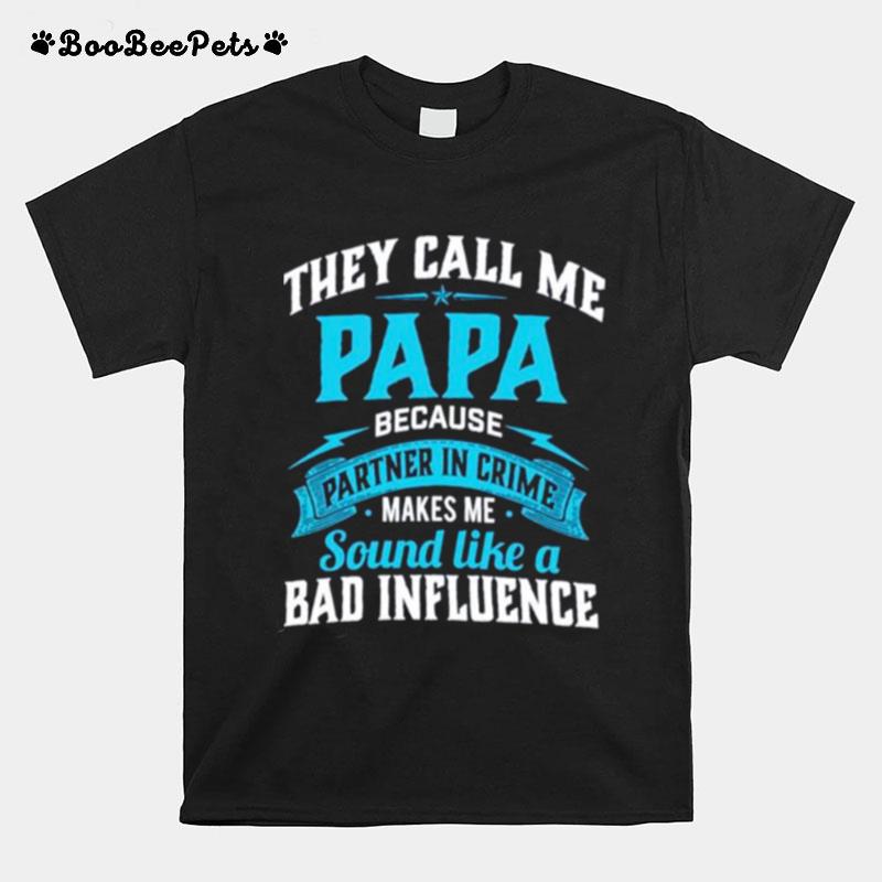 They Call Me Papa Because Partner In Crime Makes Me Sound Like A Bad Influence T-Shirt