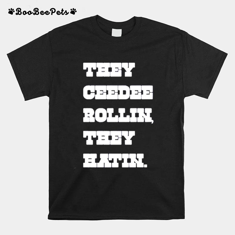 They Ceedee Rollin They Hatin T-Shirt