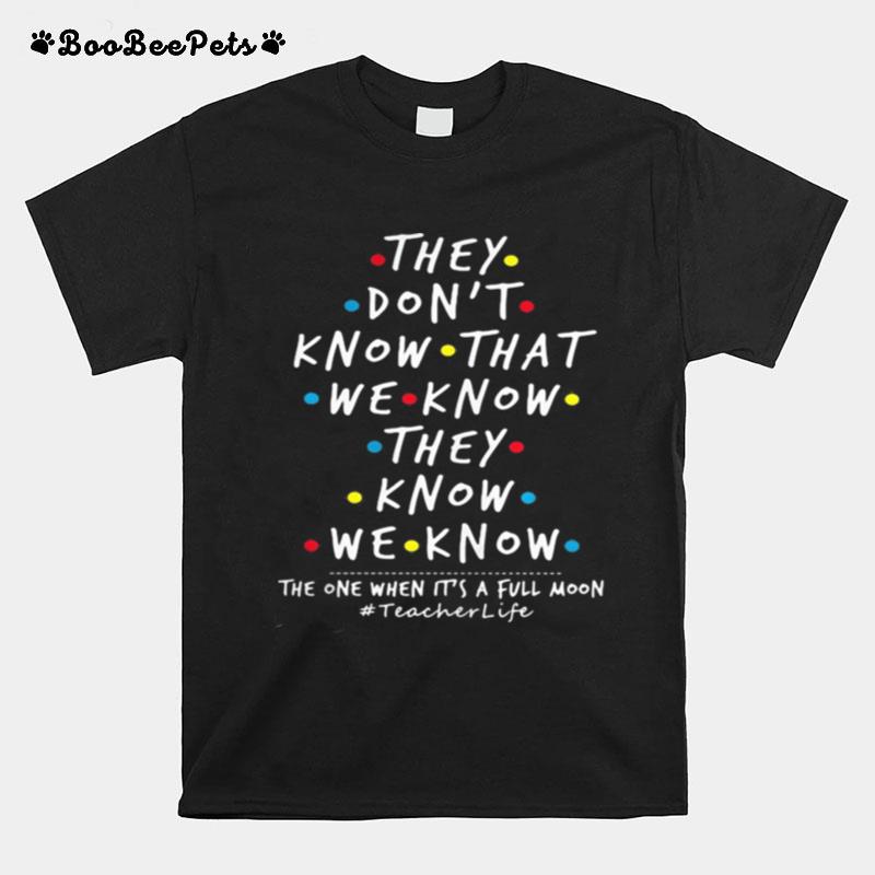 They Dont Know That We Know They Know We Know When Its A Full Moon Teacherlife T-Shirt