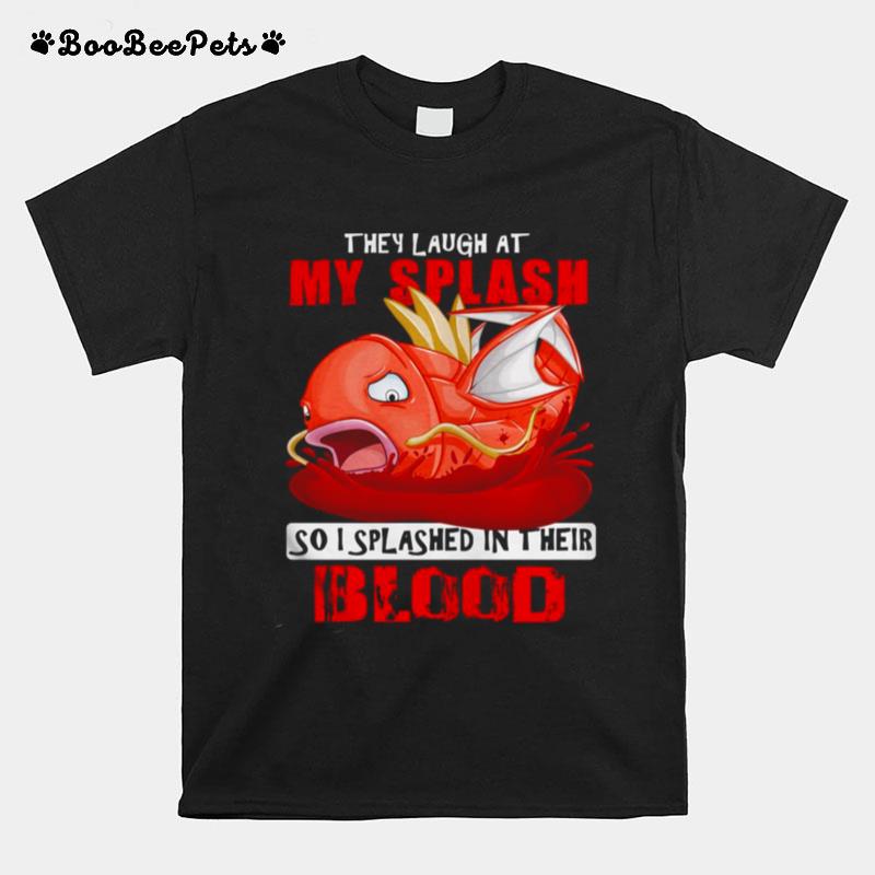 They Laugh At My Splash So I Splashed In Their Blood T-Shirt