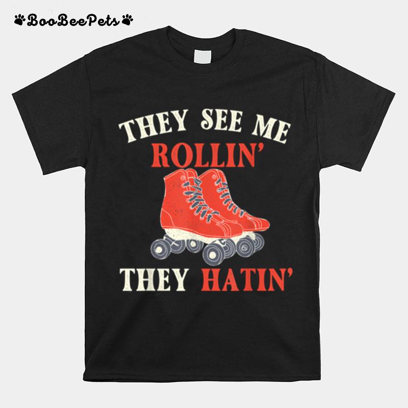 They See Me Rollin They Hatin Roller Skating Skate Skater T-Shirt