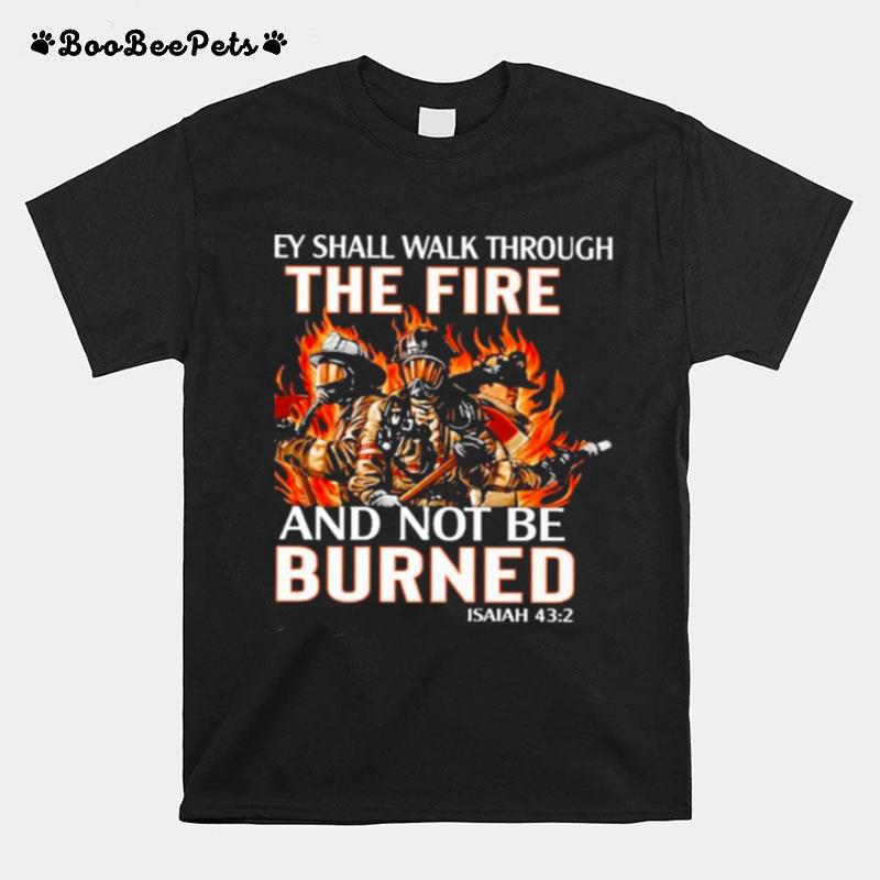 They Shall Walk Through The Fire And Not Be Burned T-Shirt