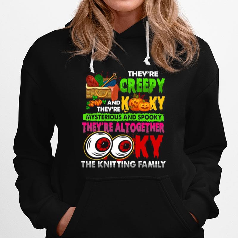 Theyre Creepy And Theyre The Kooky Mysterious And Spooky Theyre Altogether Ooky The Knitting Family Hoodie