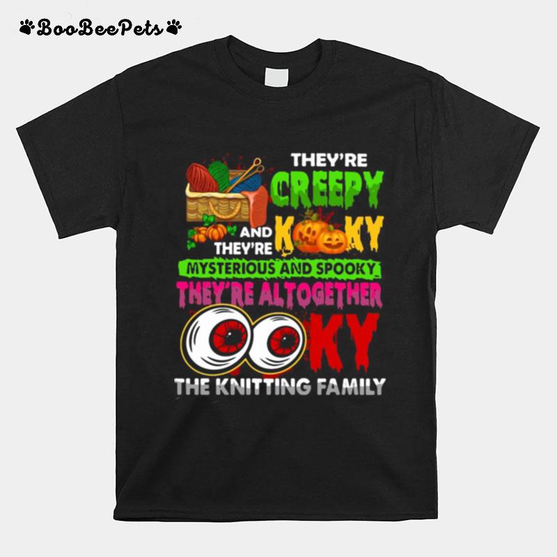 Theyre Creepy And Theyre The Kooky Mysterious And Spooky Theyre Altogether Ooky The Knitting Family T-Shirt