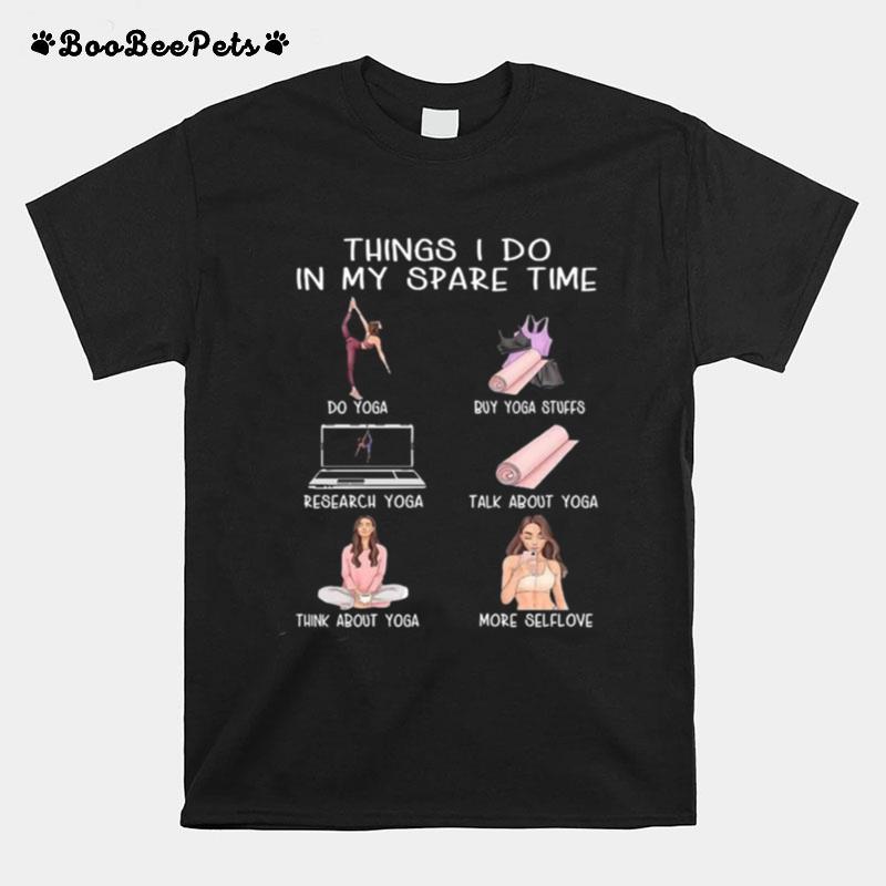 Things I Do In My Spare Time Do Yoga Buy Yoga Stuffs Research Yoga Talk About Yoga T-Shirt