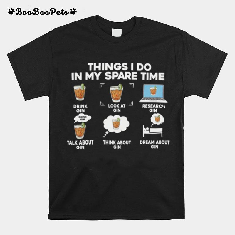 Things I Do In My Spare Time Drink Gin Look At Gin Research Gin T-Shirt