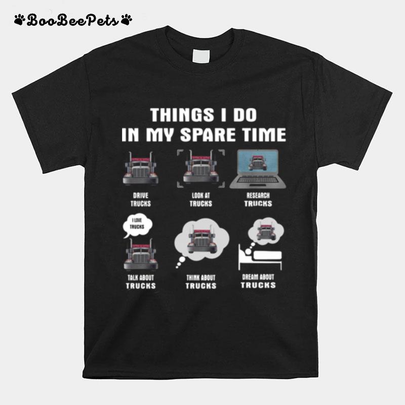 Things I Do In My Spare Time Drive Trucks Look At Trucks Research Trucks Talk About Trucks T-Shirt