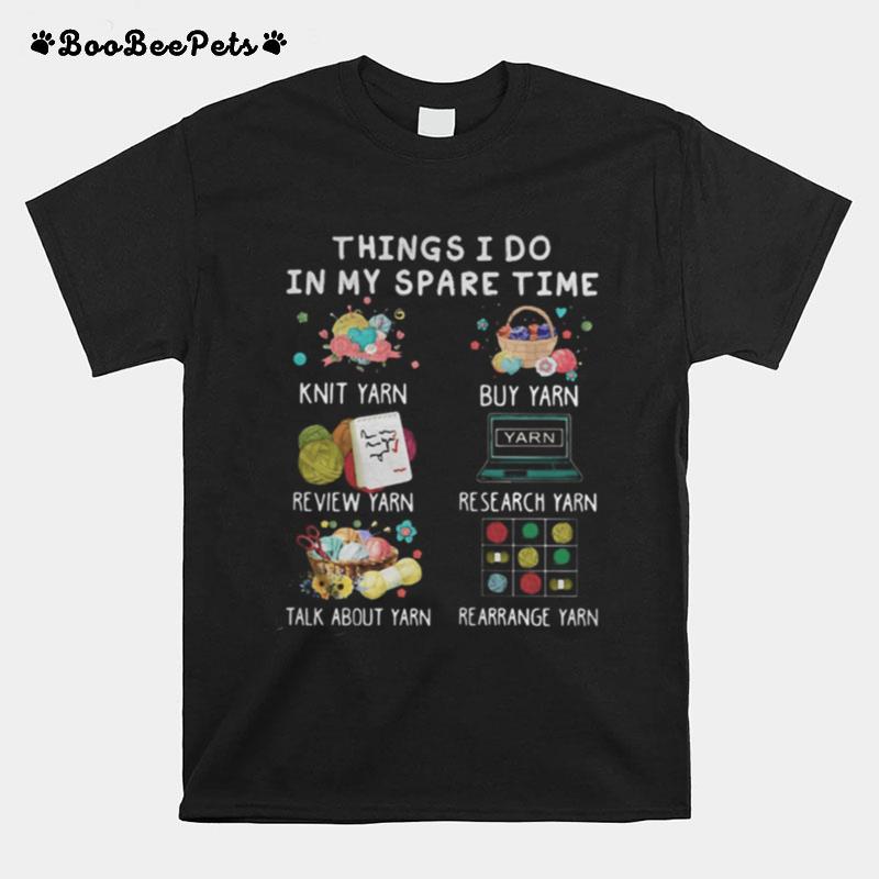 Things I Do In My Spare Time Knit Yarn Buy Yarn Review Yarn Research Yarn T-Shirt