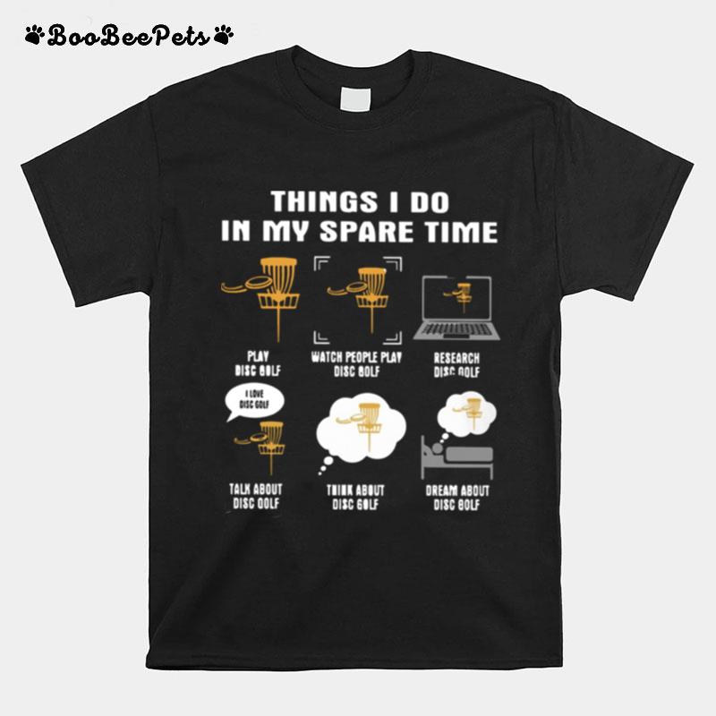 Things I Do In My Spare Time Play Disc Golf Watch People Play Disc Golf Research Disc Golf T-Shirt