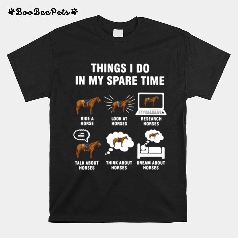 Things I Do In My Spare Time Ride A Horse Look At Horses Research Horses T-Shirt