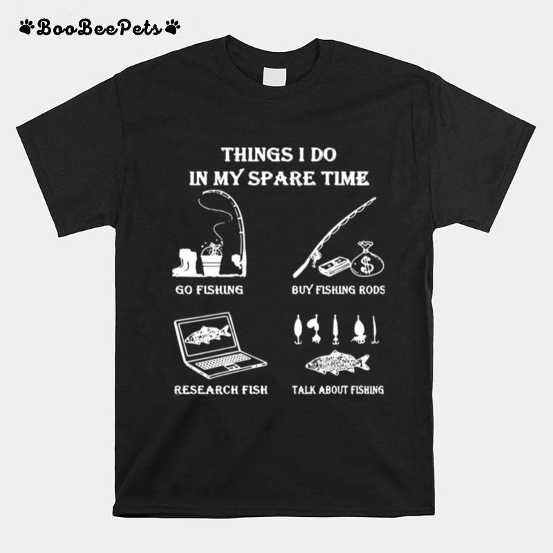 Things I Do In Y Spare Time Go Fishing Buy Fishing Rods Research Fish T-Shirt