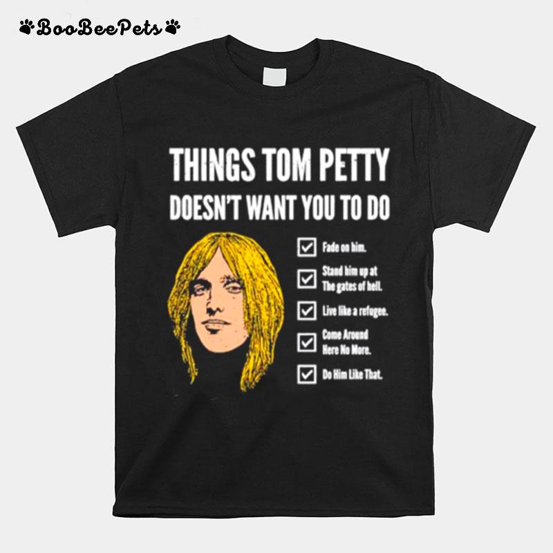 Things Tom Petty Doesnt Want You To Do Fade On Him T-Shirt