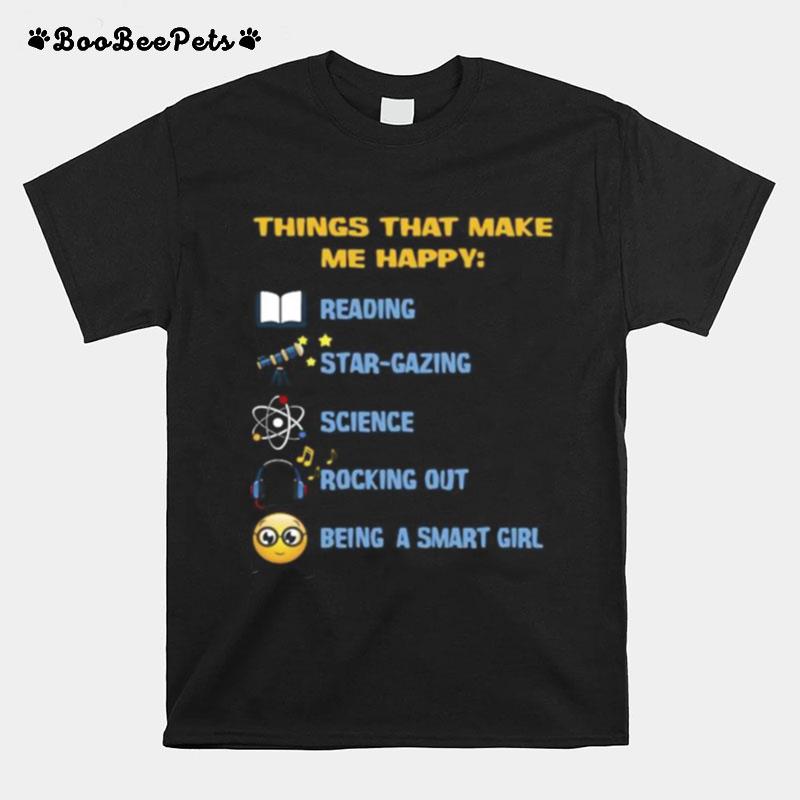 Things What Make Me Happy Reading Stargazing Science Rocking Out Being A Smart Girl T-Shirt