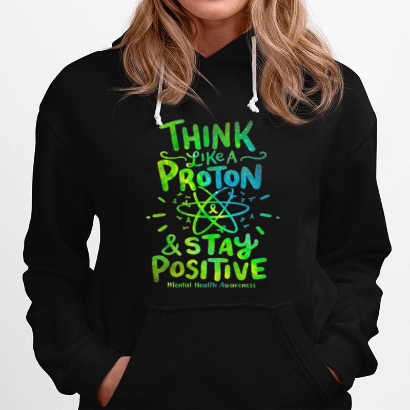 Think Like A Proton And Stay Positive Mental Health Awareness Hoodie