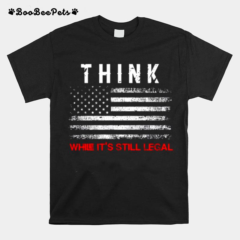 Think While Its Legal American Flag T-Shirt