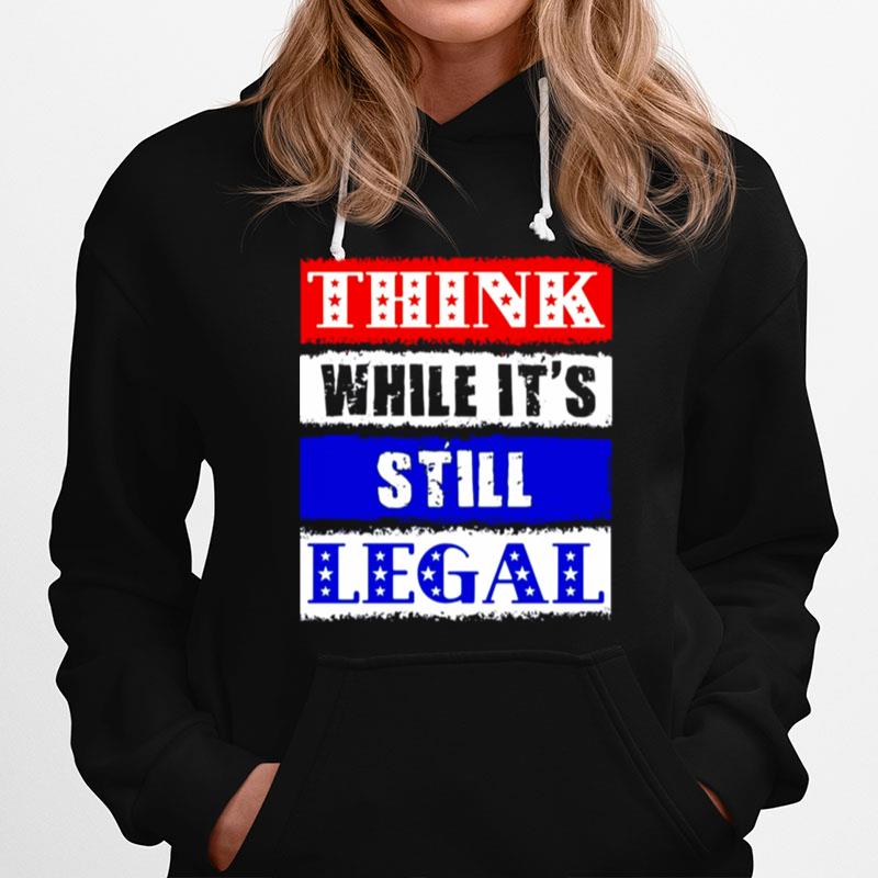 Think While Its Still Legal Usa Protect Our Freedom Hoodie