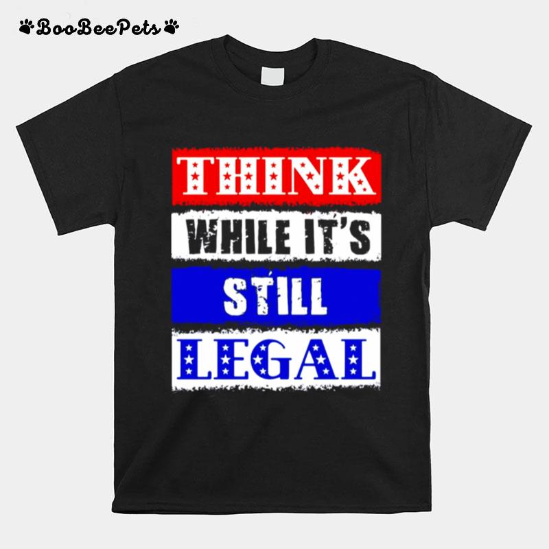 Think While Its Still Legal Usa Protect Our Freedom T-Shirt