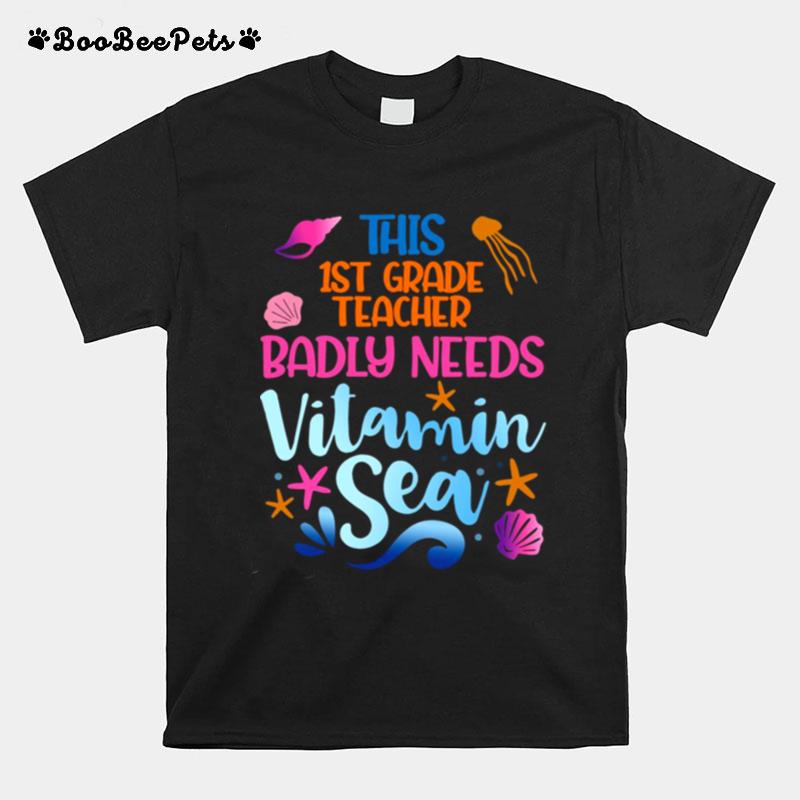 This 1St Grade Teacher Badly Need Vitamin Sea T-Shirt