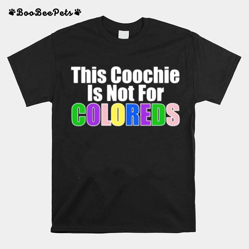 This Coochie Is Not For Coloreds T-Shirt