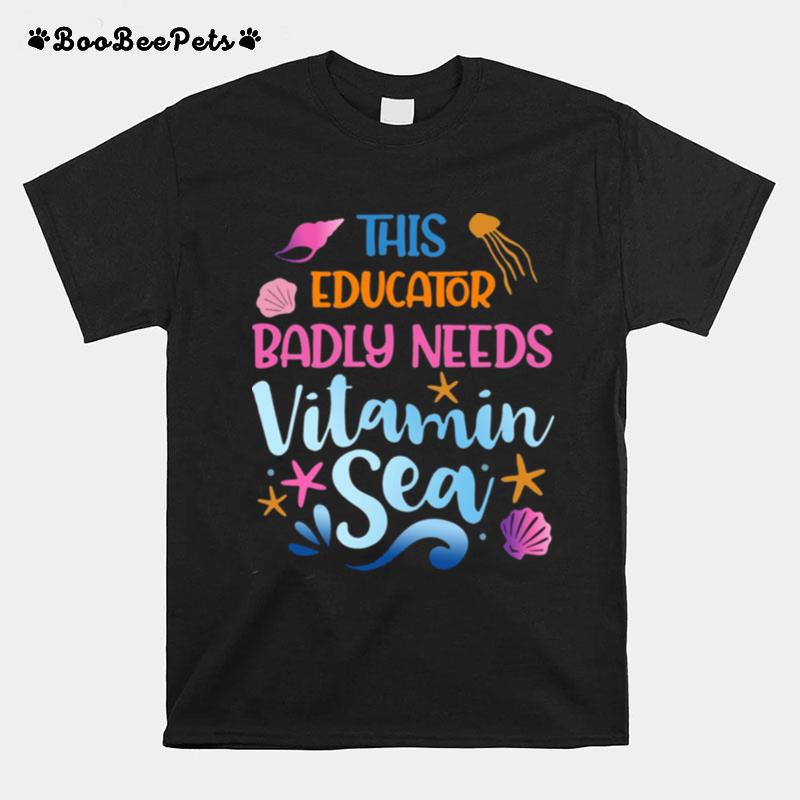 This Educator Badly Need Vitamin Sea T-Shirt