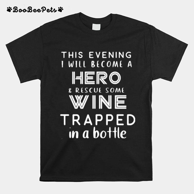 This Evening I Will Become A Hero Rescue Some Wine Trapped In A Bottle T-Shirt