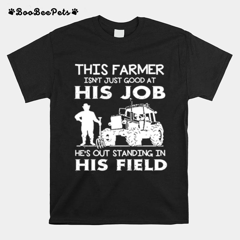 This Farmer Isnt Just Good At His Job T-Shirt