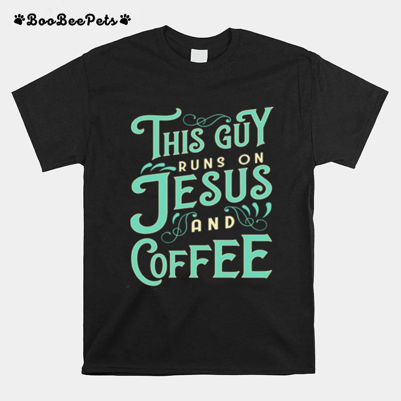 This Guy Runs On Jesus And Coffee T-Shirt