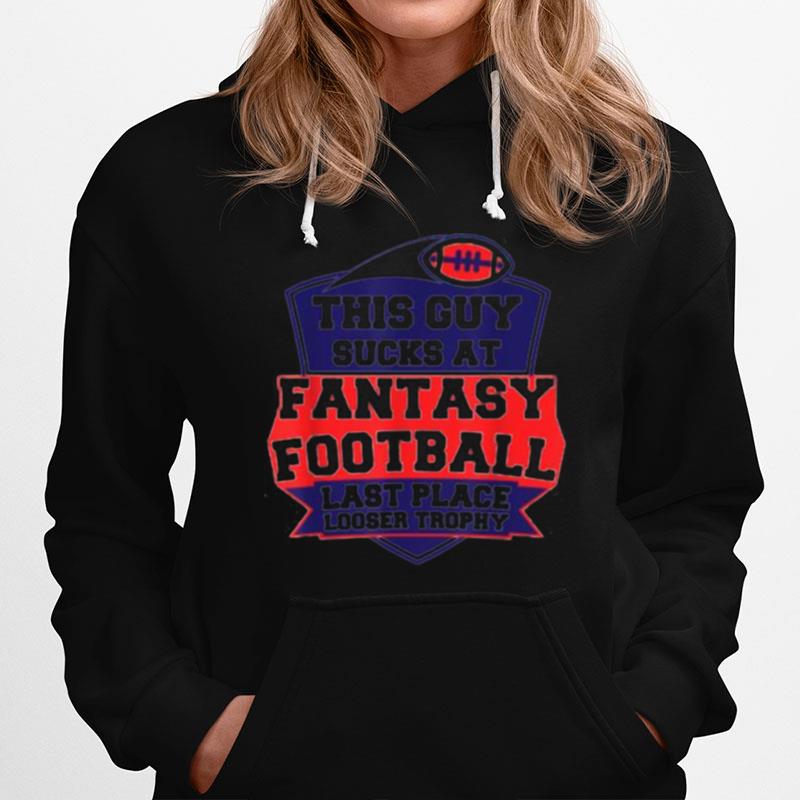 This Guy Sucks At Fantasy Football Last Place Looser Trophy Hoodie