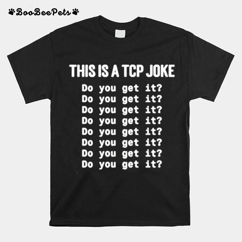 This Is A Tcp Joke Do You Get It T-Shirt