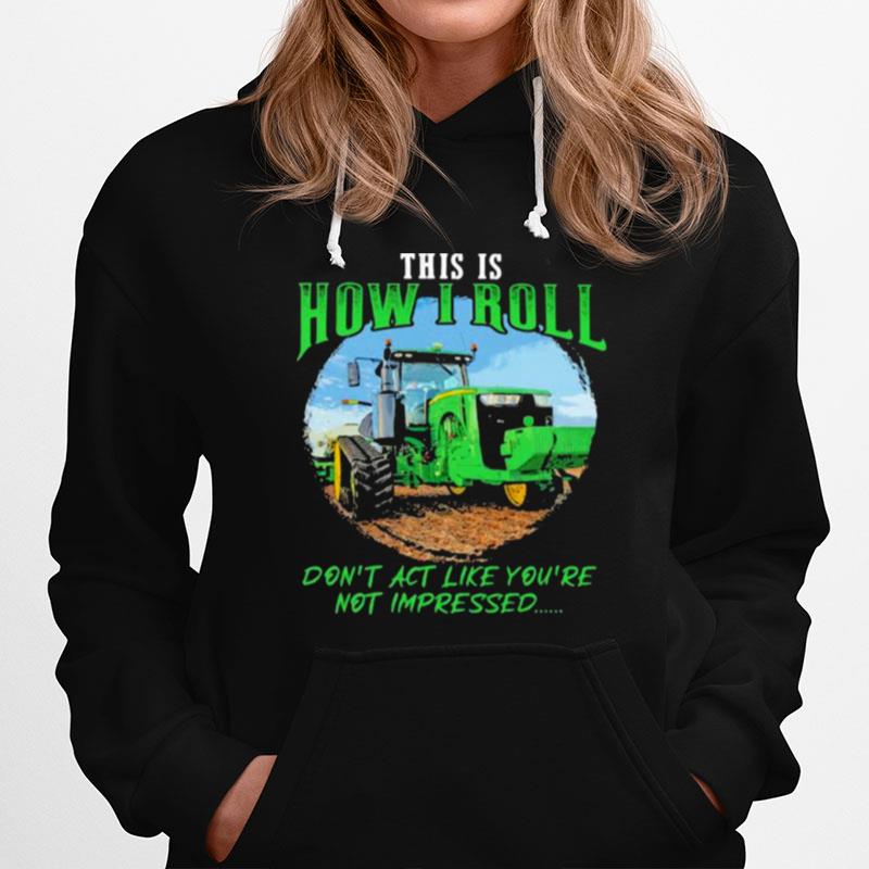 This Is How I Roll Dont Act Like Youre Not Impressed Tractor Hoodie
