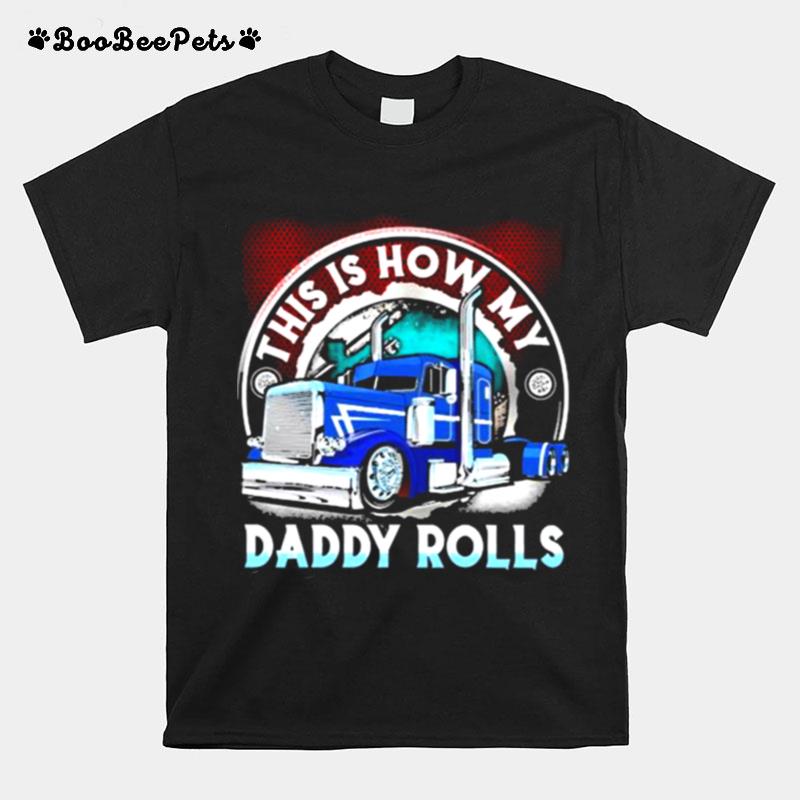 This Is How My Daddy Rolls Truck Shit T-Shirt