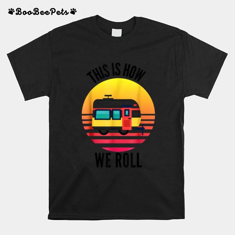 This Is How We Ro.L.L Camping Travel Trailer Rv T-Shirt