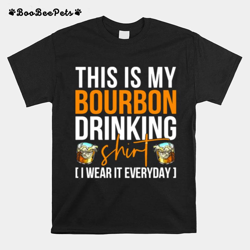 This Is My Bourbon Drinking I Wear It Everyday T-Shirt