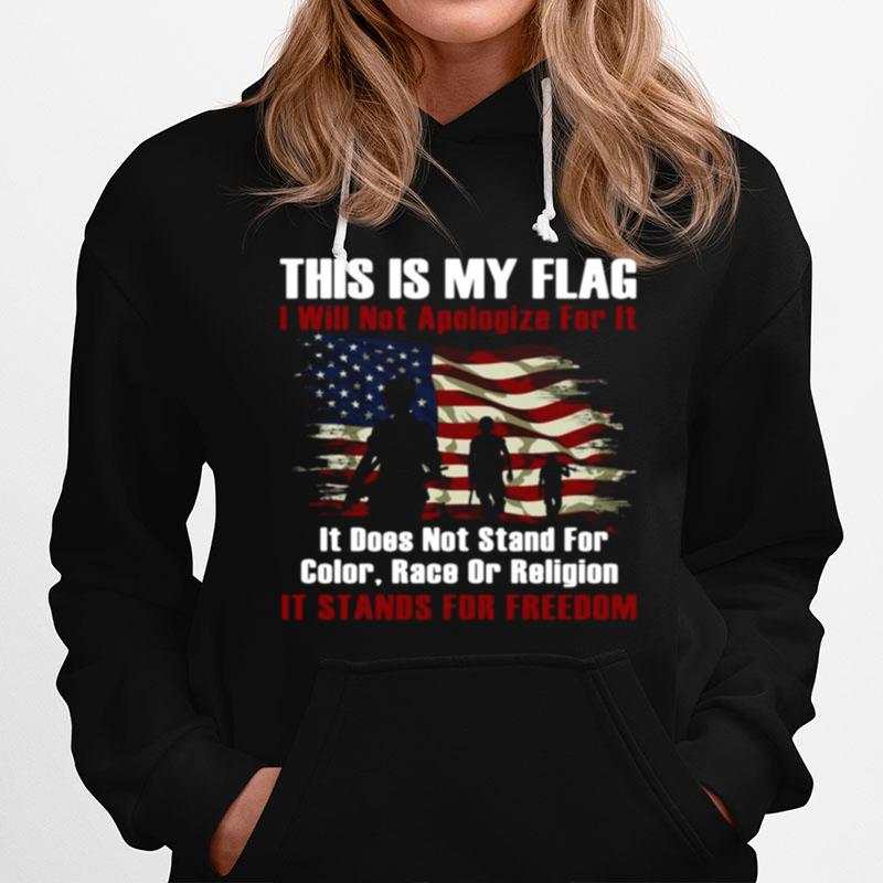 This Is My Flag I Will Not Apologize For It It Does Not Stand For Color Race Or Religion It Stands For Freedom Hoodie