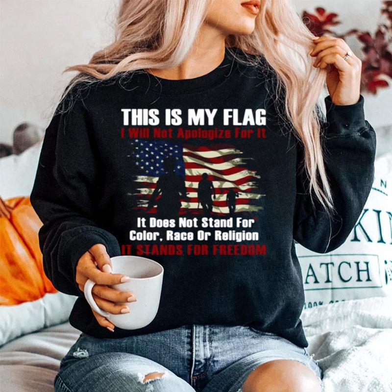This Is My Flag I Will Not Apologize For It It Does Not Stand For Color Race Or Religion It Stands For Freedom Sweater