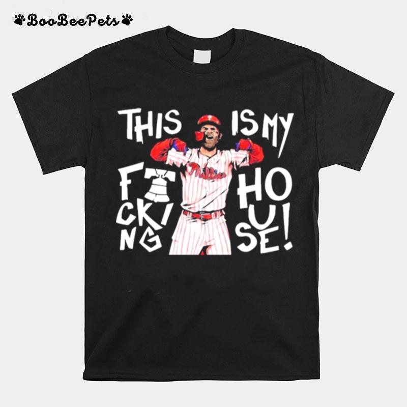 This Is My Fucking House Bryce Harper Philadelphia Phillies World Series 2022 T-Shirt