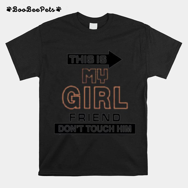 This Is My Girl Friend Dont Touch Him 2022 T-Shirt