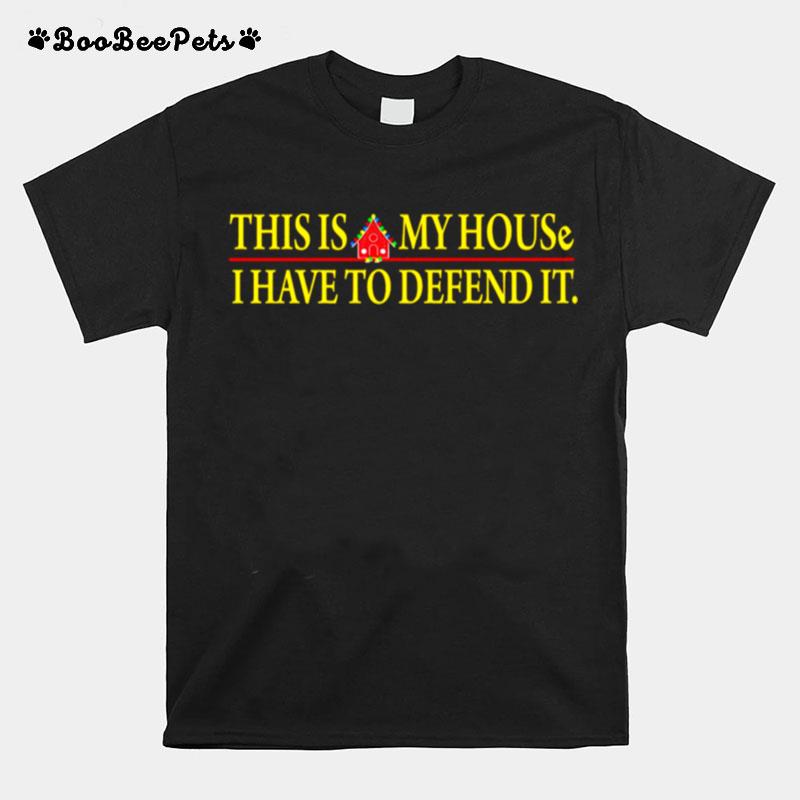 This Is My House I Have To Defend It T-Shirt