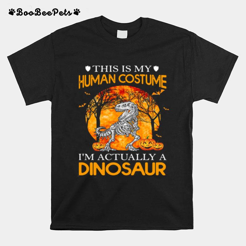 This Is My Human Costume Im Actually A Dinosaur Halloween T-Shirt
